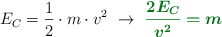 E_C = \frac{1}{2}\cdot m\cdot v^2\ \to\ \color[RGB]{2,112,20}{\bm{\frac{2E_C}{v^2} = m}}