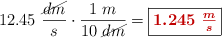 12.45\ \frac{\cancel{dm}}{s}\cdot \frac{1\ m}{10\ \cancel{dm}} = \fbox{\color[RGB]{192,0,0}{\bm{1.245\ \frac {m}{s}}}}