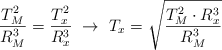 \frac{T_M^2}{R_M^3}  = \frac{T_x^2}{R_x^3}\ \to\ T_x = \sqrt{\frac{T_M^2\cdot R_x^3}{R_M^3}}