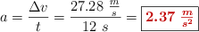 a = \frac{\Delta v}{t} = \frac{27.28\ \frac{m}{s}}{12\ s} = \fbox{\color[RGB]{192,0,0}{\bm{2.37\ \frac{m}{s^2}}}}