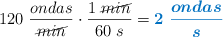 120\ \frac{ondas}{\cancel{min}}\cdot \frac{1\ \cancel{min}}{60\ s} = \color[RGB]{0,112,192}{\bm{2\ \frac{ondas}{s}}}