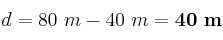 d = 80\ m - 40\ m = \bf 40\ m