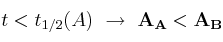 t < t_{1/2}(A)\ \to\ \bf A_A < A_B