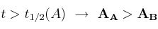 t > t_{1/2}(A)\ \to\ \bf A_A > A_B