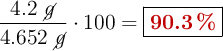 \frac{4.2\ \cancel{g}}{4.652\ \cancel{g}}\cdot 100 = \fbox{\color[RGB]{192,0,0}{\bf 90.3\ \%}}}