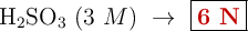 \ce{H_2SO_3}\ (3\ M)\ \to\ \fbox{\color[RGB]{192,0,0}{\bf 6\ N}}