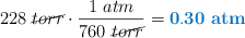 228\ \cancel{torr}\cdot \frac{1\ atm}{760\ \cancel{torr}} = \color[RGB]{0,112,192}{\bf 0.30\ atm}