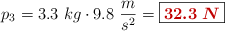 p_3 = 3.3\ kg\cdot 9.8\ \frac{m}{s^2} = \fbox{\color[RGB]{192,0,0}{\bm{32.3\ N}}}