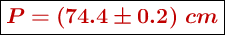 \fbox{\color[RGB]{192,0,0}{\bm{P= (74.4\pm 0.2)\ cm}}}