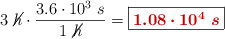 3\ \cancel{h}\cdot \frac{3.6\cdot 10^3\ s}{1\ \cancel{h}} = \fbox{\color[RGB]{192,0,0}{\bm{1.08\cdot 10^4\ s}}}
