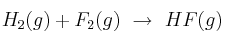H_2(g) + F_2(g)\ \to\ HF(g)