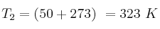 T_2 = (50 + 273)\ \K = 323\ K