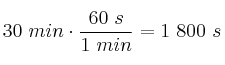 30\ min\cdot \frac{60\ s}{1\ min} = 1\ 800\ s