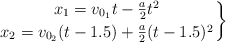 \left
x_1 = v_{0_1}t - \frac{a}{2}t^2 \atop
x_2 = v_{0_2}(t - 1.5) + \frac{a}{2}(t - 1.5)^2
\right \}