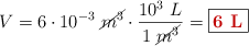 V = 6\cdot 10^{-3}\ \cancel{m^3}\cdot \frac{10^3\ L}{1\ \cancel{m^3}} = \fbox{\color[RGB]{192,0,0}{\bf 6\ L}}