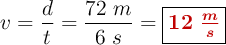 v = \frac{d}{t}= \frac{72\ m}{6\ s} = \fbox{\color[RGB]{192,0,0}{\bm{12\ \frac{m}{s}}}}