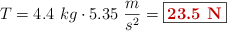 T = 4.4\ kg\cdot 5.35\ \frac{m}{s^2} = \fbox{\color[RGB]{192,0,0}{\bf 23.5\ N}}