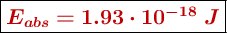 \fbox{\color[RGB]{192,0,0}{\bm{E_{abs} = 1.93\cdot 10^{-18}\ J}}}