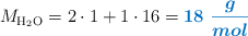 M_{\ce{H2O}} = 2\cdot 1 + 1\cdot 16 = \color[RGB]{0,112,192}{\bm{18\ \frac{g}{mol}}}