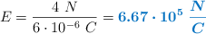 E = \frac{4\ N}{6\cdot 10^{-6}\ C} = \color[RGB]{0,112,192}{\bm{6.67\cdot 10^5\ \frac{N}{C}}}