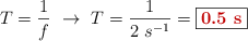 T = \frac{1}{f}\ \to\ T = \frac{1}{2\ s^{-1}} = \fbox{\color[RGB]{192,0,0}{\bf 0.5\ s}}