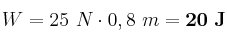 W = 25\ N\cdot 0,8\ m = \bf 20\ J