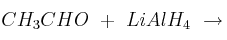 CH_3CHO\ +\ LiAlH_4\ \to