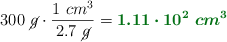 300\ \cancel{g}\cdot \frac{1\ cm^3}{2.7\ \cancel{g}} = \color[RGB]{2,112,20}{\bm{1.11\cdot 10^2\ cm^3}}