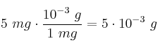 5\ mg\cdot \frac{10^{-3}\ g}{1\ mg} = 5\cdot 10^{-3}\ g