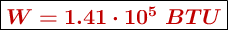 \fbox{\color[RGB]{192,0,0}{\bm{W= 1.41\cdot 10^5\ BTU}}}
