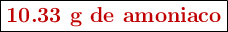 \fbox{\color[RGB]{192,0,0}{\textbf{10.33 g de amoniaco}}}