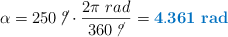 \alpha = 250\ \cancel{^o}\cdot \frac{2\pi\ rad}{360\ \cancel{^o}} = \color[RGB]{0,112,192}{\bf 4.361\ rad}