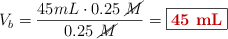 V_b = \frac{45 mL\cdot 0.25\ \cancel{M}}{0.25\ \cancel{M}} = \fbox{\color[RGB]{192,0,0}{\bf 45\ mL}}