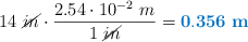 14\ \cancel{in}\cdot \frac{2.54\cdot 10^{-2}\ m}{1\ \cancel{in}} = \color[RGB]{0,112,192}{\bf 0.356\ m}