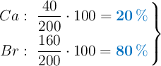 \left Ca:\ \dfrac{40}{200}\cdot 100 = {\color[RGB]{0,112,192}{\bm{20\ \%}}} \atop Br:\ \dfrac{160}{200}\cdot 100 = {\color[RGB]{0,112,192}{\bm{80\ \%}}} \right \}