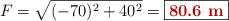 F = \sqrt{(-70)^2 + 40^2} = \fbox{\color[RGB]{192,0,0}{\bf 80.6\ m}}