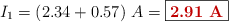 I_1 = (2.34 + 0.57)\ A = \fbox{\color[RGB]{192,0,0}{\bf 2.91\ A}}