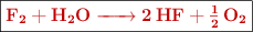 \fbox{\color[RGB]{192,0,0}{\bf \ce{F2 + H2O -> 2HF + \ce{1/2O2}}}}