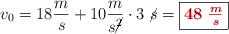 v_0 = 18\frac{m}{s} + 10\frac{m}{s\cancel{^2}}\cdot 3\ \cancel{s} = \fbox{\color[RGB]{192,0,0}{\bm{48\ \frac{m}{s}}}}