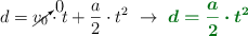 d = \cancelto{0}{v_0}\cdot t + \frac{a}{2}\cdot t^2\ \to\ \color[RGB]{2,112,20}{\bm{d = \frac{a}{2}\cdot t^2}}