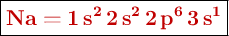 \fbox{\color[RGB]{192,0,0}{\textbf{\ce{Na = 1s^2 2s^2 2p^6 3s^1}}}}