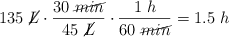 135\ \cancel{L}\cdot \frac{30\ \cancel{min}}{45\ \cancel{L}}\cdot \frac{1\ h}{60\ \cancel{min}} = 1.5\ h