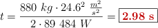 t = \frac{880\ kg\cdot 24.6^2\ \frac{m^2}{s^2}}{2\cdot 89\ 484\ W} = \fbox{\color[RGB]{192,0,0}{\bf 2.98\ s}}