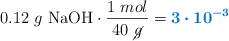 0.12\ g\ \ce{NaOH}\cdot \frac{1\ mol}{40\ \cancel{g}} = \color[RGB]{0,112,192}{\bm{3\cdot 10^{-3}}}