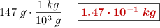 147\ \cancel{g}\cdot \frac{1\ kg}{10^3\ \cancel{g}} = \fbox{\color[RGB]{192,0,0}{\bm{1.47\cdot 10^{-1}\ kg}}}