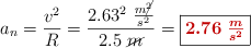 a_n = \frac{v^2}{R} = \frac{2.63^2\ \frac{m\cancel{^2}}{s^2}}{2.5\ \cancel{m}} = \fbox{\color[RGB]{192,0,0}{\bm{2.76\ \frac{m}{s^2}}}}