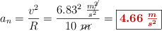 a_n = \frac{v^2}{R} = \frac{6.83^2\ \frac{m\cancel{^2}}{s^2}}{10\ \cancel{m}} = \fbox{\color[RGB]{192,0,0}{\bm{4.66\ \frac{m}{s^2}}}}