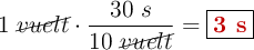 1\ \cancel{vuelt}\cdot \frac{30\ s}{10\ \cancel{vuelt}} = \fbox{\color[RGB]{192,0,0}{\bf 3\ s}}