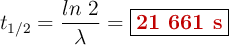 t_{1/2} = \frac{ln\ 2}{\lambda} = \fbox{\color[RGB]{192,0,0}{\bf 21\ 661\ s}}