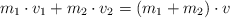 m_1\cdot v_1 + m_2\cdot v_2  = (m_1 + m_2)\cdot v